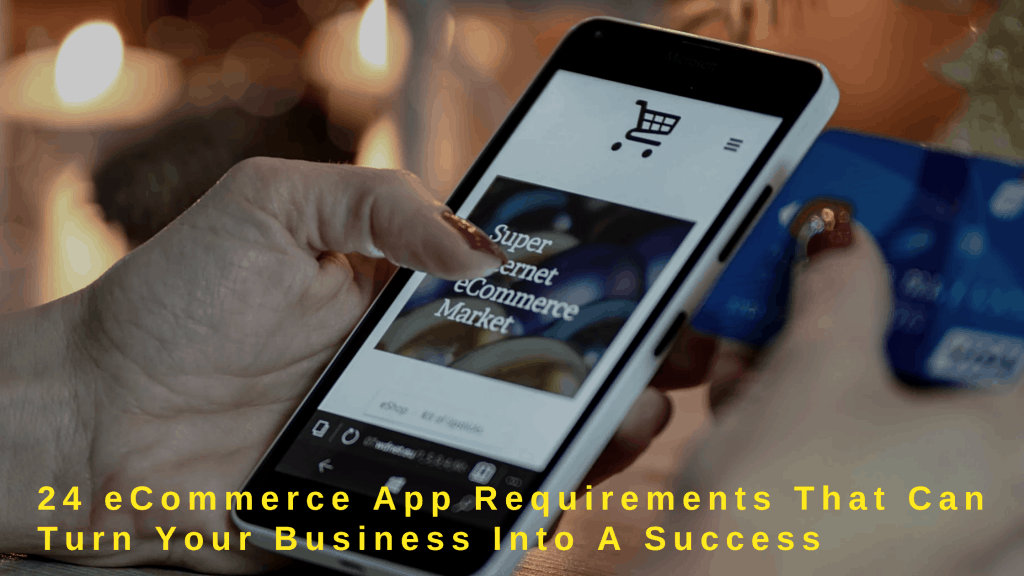24 eCommerce App Requirements That Can Turn Your Business Into A Success