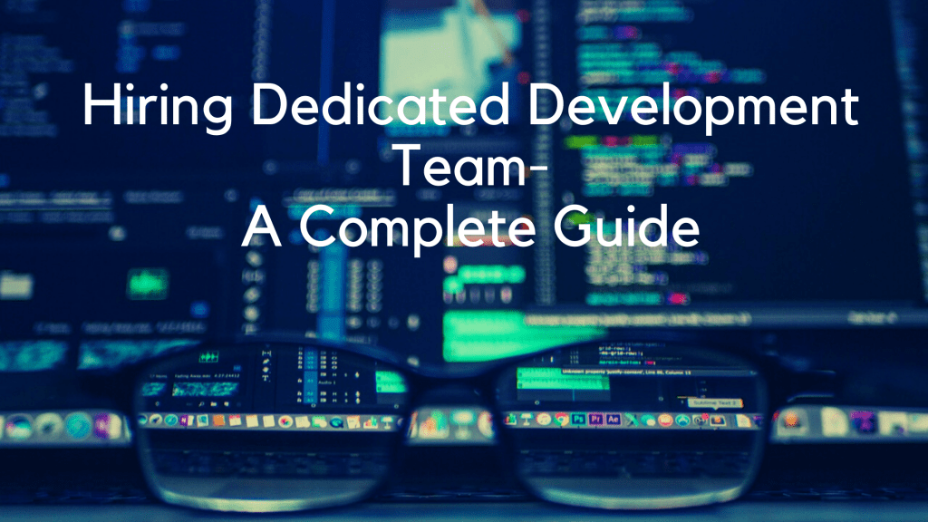 Hiring Dedicated Development Team - A Complete Guide
