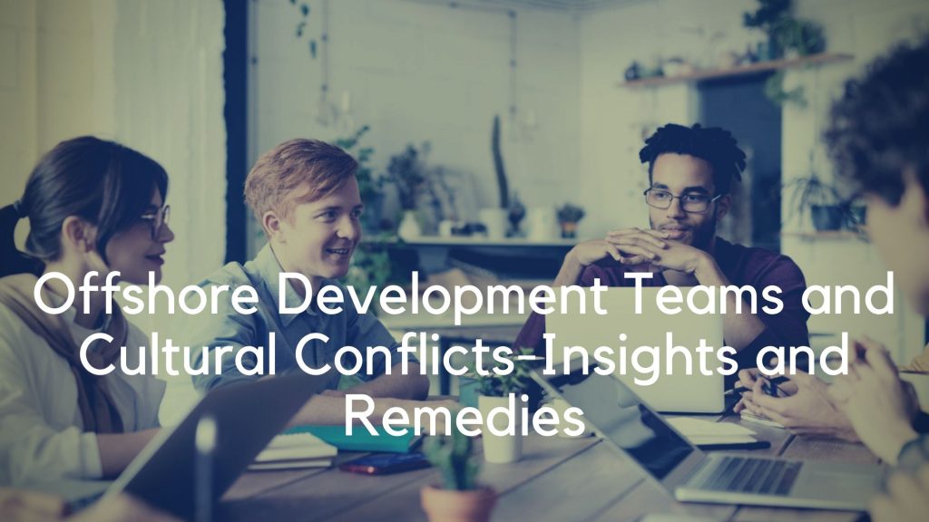 Offshore development teams and Cultural Conflicts- Insights and Remedies