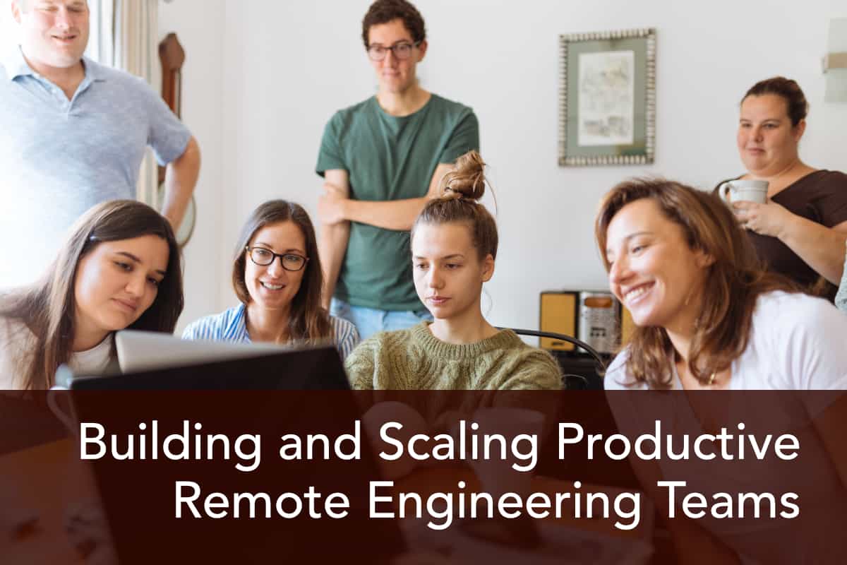 Building and Scaling Productive Remote Engineering Teams: Top Tips ...